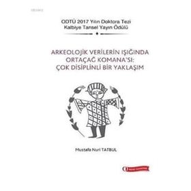 Arkeolojik Verilerin Işığında Ortaçağ Komana'sı: Çok Disiplinli Bir Yaklaşım - Mustafa Nuri Tatbul