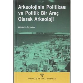 ARKEOLOJININ POLİTİKASI VE POLITIK BIR ARAÇ OLARAK ARKEOLOJI - MEHMET ÖZDOĞAN