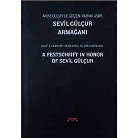 Arkeolojiyle Geçen Yarım Asır - Sevil Gülçur Armağanı