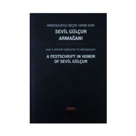 Arkeolojiyle Geçen Yarım Asır - Sevil Gülçur Armağanı