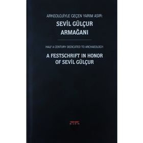 Arkeolojiyle Geçen Yarım Asır - Sevil Gülçur Armağanı