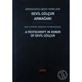 Arkeolojiyle Geçen Yarım Asır - Sevil Gülçur Armağanı