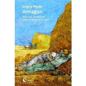 Armağan Sanatsal Yaratıcılık Dünyayı Nasıl Değiştirir? - Lewis Hyde