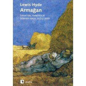 Armağan Sanatsal Yaratıcılık Dünyayı Nasıl Değiştirir? - Lewis Hyde