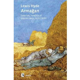 Armağan Sanatsal Yaratıcılık Dünyayı Nasıl Değiştirir? - Lewis Hyde