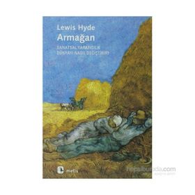 Armağan Sanatsal Yaratıcılık Dünyayı Nasıl Değiştirir? - Lewis Hyde