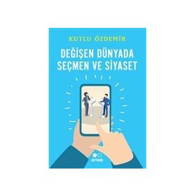 Arnas Değişen Dünyada Seçmen ve Siyaset - Kutlu Özdemir