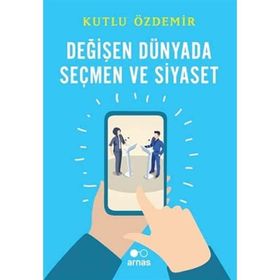 Arnas Değişen Dünyada Seçmen ve Siyaset - Kutlu Özdemir