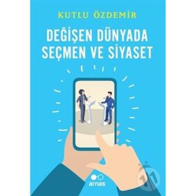 Arnas Değişen Dünyada Seçmen ve Siyaset - Kutlu Özdemir