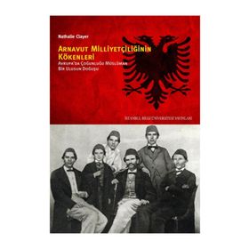 ARNAVUT MILLIYETÇILIĞININ KÖKENLERI AVRUPADA ÇOĞUNLUĞU MÜSLÜMAN BIR ULUSUN DOĞUŞU - NATHALIE CLAYER