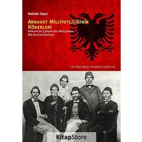 ARNAVUT MILLIYETÇILIĞININ KÖKENLERI AVRUPADA ÇOĞUNLUĞU MÜSLÜMAN BIR ULUSUN DOĞUŞU - NATHALIE CLAYER