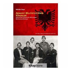 ARNAVUT MILLIYETÇILIĞININ KÖKENLERI AVRUPADA ÇOĞUNLUĞU MÜSLÜMAN BIR ULUSUN DOĞUŞU - NATHALIE CLAYER