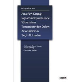 Arsa Payı Karşılığı İnşaat Sözleşmelerinde Yüklenicinin Temerrüdünden Dolayı Arsa Sahibinin Seçimlik Hakları - Ezgi Buse Mumay