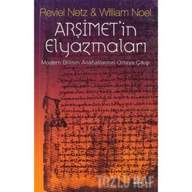 ARŞİMETİN ELYAZMALARI MODERN BILIMIN ANAHATLARININ ORTAYA ÇIKIŞI - REVIEL NETZ;WILLIAM NOEL