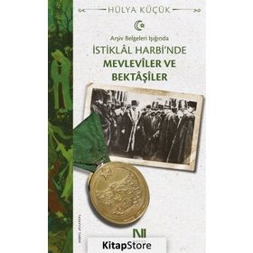 Arşiv Belgeleri Işığında İstiklal Harbi'nde Mevleviler Ve Bektaşiler - Hülya Küçük