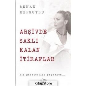 Arşivde Saklı Kalan İtiraflar - Benan Kepsutlu