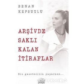 Arşivde Saklı Kalan İtiraflar - Benan Kepsutlu