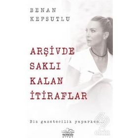 Arşivde Saklı Kalan İtiraflar - Benan Kepsutlu