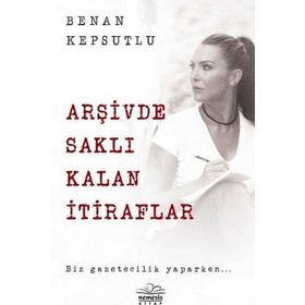 Arşivde Saklı Kalan İtiraflar - Benan Kepsutlu