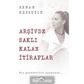 Arşivde Saklı Kalan İtiraflar - Benan Kepsutlu