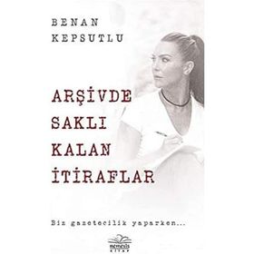 Arşivde Saklı Kalan İtiraflar - Biz Gazetecilik Yaparken..