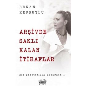 Arşivde Saklı Kalan İtiraflar - Biz Gazetecilik Yaparken..