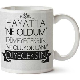 Art Hediye Hayatta Ne Oldum Demeyeceksin Ne Oluyor Lan İki Tarafı Baskılı Kupa Bardak