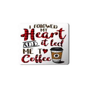 Art Hediye I Followed My Heart and It Led Me to Coffee Baskılı 23x19 cm Mouse Pad
