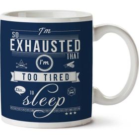 Art Hediye Im So Exhausted That Im Too Tired To Sleep Iki Tarafı Baskılı Kupa Bardak