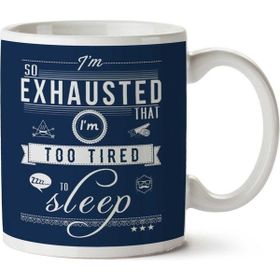 Art Hediye Im So Exhausted That Im Too Tired To Sleep Iki Tarafı Baskılı Kupa Bardak
