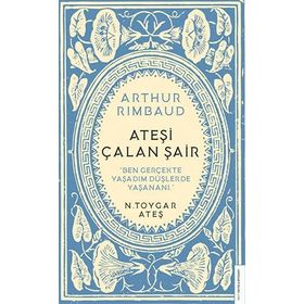 Arthur Rimbaud Ateşi Çalan Şair - N. Toygar Ateş