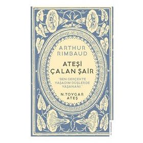 Arthur Rimbaud Ateşi Çalan Şair - N. Toygar Ateş