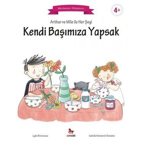 Arthur ve Mila ile Her Şeyi Kendi Başımıza Yapsak Montessori Kitaplarım Lydie Barusseau