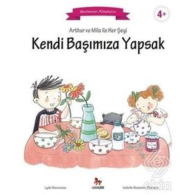 Arthur ve Mila ile Her Şeyi Kendi Başımıza Yapsak Montessori Kitaplarım Lydie Barusseau