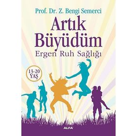 ARTIK BÜYÜDÜM ERGEN RUH SAĞLIĞI (13-20 YAŞ) - BENGI SEMERCI
