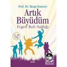 ARTIK BÜYÜDÜM ERGEN RUH SAĞLIĞI 13-20 YAŞ - Z. BENGI SEMERCI