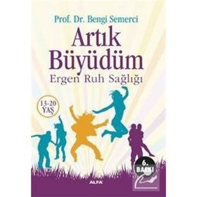 ARTIK BÜYÜDÜM ERGEN RUH SAĞLIĞI 13-20 YAŞ - Z. BENGI SEMERCI