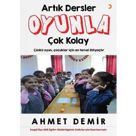 Artık Dersler Oyunla Çok Kolay / Ahmet Demir