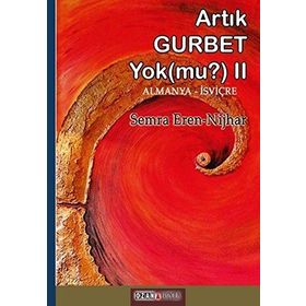 Artık Gurbet Yok mu-2: Das Gefühl in der Fremde zu sein gibt es nicht mehr Oder - Semra Eren Nijhar