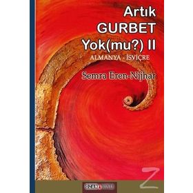 Artık Gurbet Yok mu-2: Das Gefühl in der Fremde zu sein gibt es nicht mehr Oder - Semra Eren Nijhar