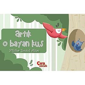 Artık O Bayan Kuş / Nilüfer Zontul Aktaş / Çıra Çocuk Yayınları
