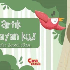 Artık O Bayan Kuş / Nilüfer Zontul Aktaş / Çıra Çocuk Yayınları