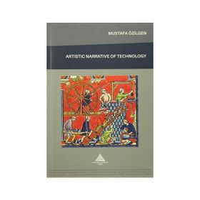 Artistic Narrative of Technology - Mustafa Özilgen