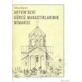 ARTVIN´DEKI GÜRCÜ MANASTIRLARININ MIMARISI - FAHRIYE BAYRAM (ISBN:9799758071141)