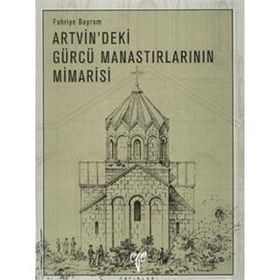 ARTVIN´DEKI GÜRCÜ MANASTIRLARININ MIMARISI - FAHRIYE BAYRAM (ISBN:9799758071141)