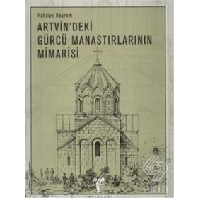 ARTVIN´DEKI GÜRCÜ MANASTIRLARININ MIMARISI - FAHRIYE BAYRAM (ISBN:9799758071141)