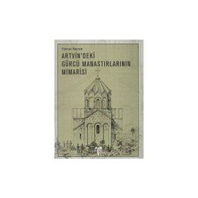 ARTVIN´DEKI GÜRCÜ MANASTIRLARININ MIMARISI - FAHRIYE BAYRAM (ISBN:9799758071141)