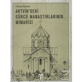 ARTVIN´DEKI GÜRCÜ MANASTIRLARININ MIMARISI - FAHRIYE BAYRAM (ISBN:9799758071141)