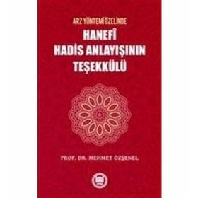 Arz Yöntemi Özelinde Hanefi Hadis Anlayışının Teşekkülü - Mehmet Özşenel