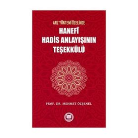 Arz Yöntemi Özelinde Hanefi Hadis Anlayışının Teşekkülü - Mehmet Özşenel